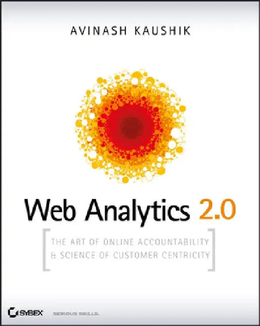 Web Analytics 2.0: The Art of Online Accountability and Science of Customer Centricity [With CDROM] by Avinash Kaushik