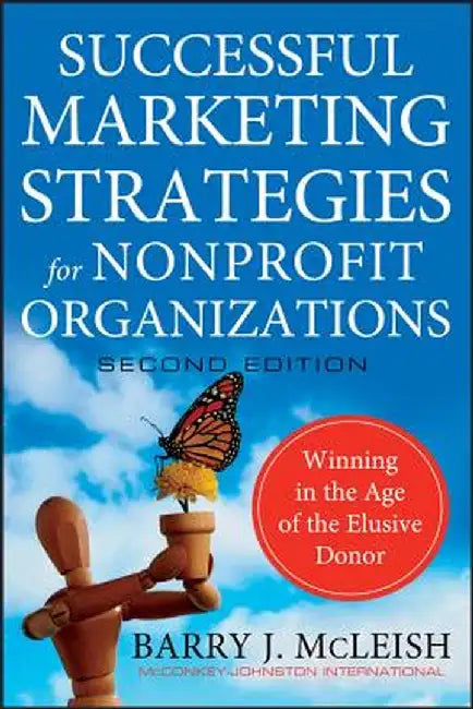 Successful Marketing Strategies for Nonprofit Organizations: Winning in the Age of the Elusive Donor by Barry J. McLeish
