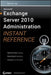 Microsoft Exchange Server 2010 Administration Instant Reference by Ken St Cyr