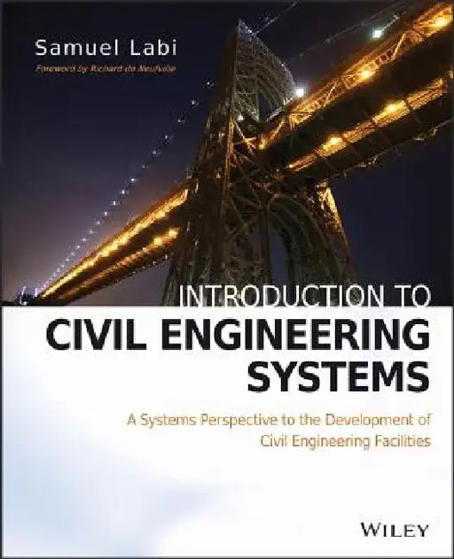 Introduction to Civil Engineering Systems: A Systems Perspective to the Development of Civil Engineering Facilities by Samuel Labi