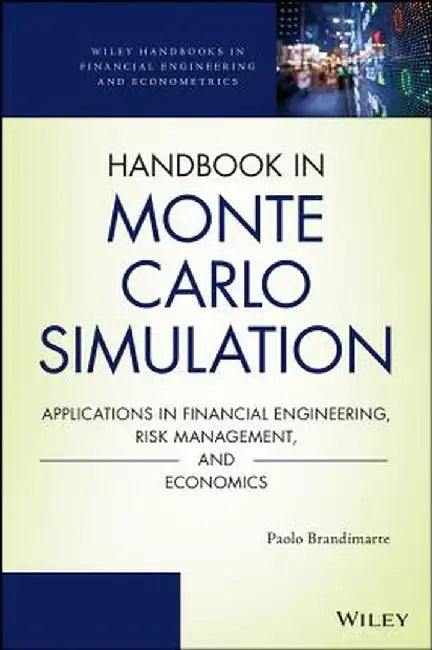 Handbook in Monte Carlo Simulation: Applications in Financial Engineering, Risk Management, and Economics by Paolo Brandimarte