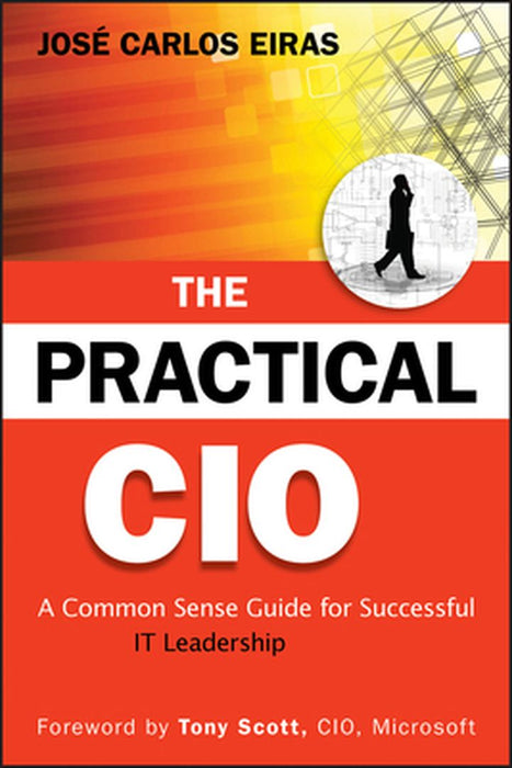The Practical CIO: A Common Sense Guide for Successful IT Leadership by Jose Carlos Eiras