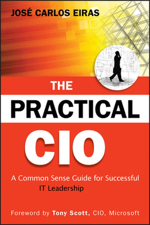 The Practical CIO: A Common Sense Guide for Successful IT Leadership by Jose Carlos Eiras