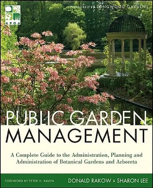 Public Garden Management: A Complete Guide to the Planning and Administration of Botanical Gardens and Arboreta by Donald Rakow