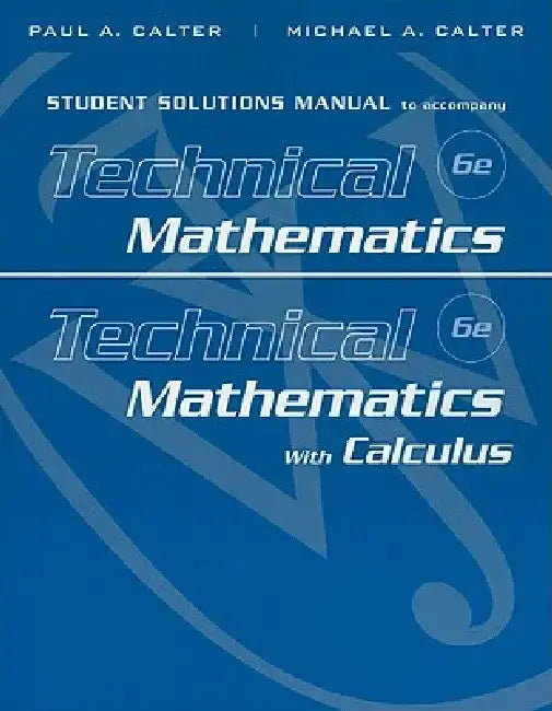 Student Solutions Manual to Accompany Technical Mathematics 6e & Technical Mathematics with Calculus by Paul A. Calter