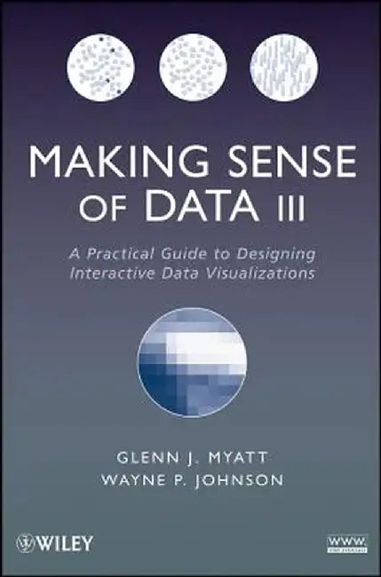 Making Sense of Data III: A Practical Guide to Designing Interactive Data Visualizations by Glenn J. Myatt