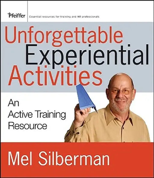 Unforgettable Experiential Activities: An Active Training Resource by Melvin L. Silberman