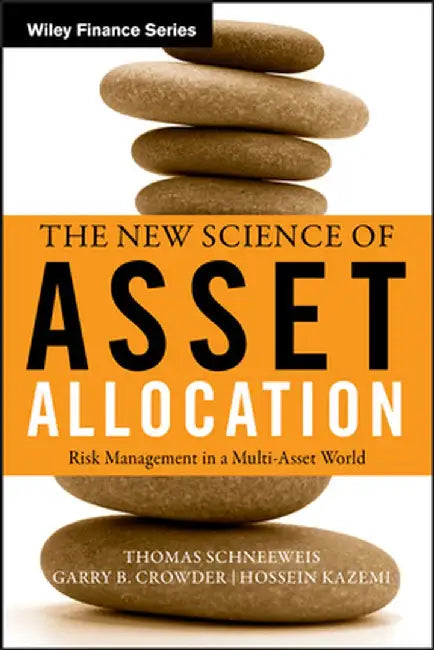 The New Science of Asset Allocation: Risk Management in a Multi-Asset World by Thomas Schneeweis
