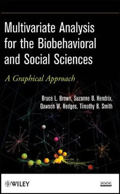 Multivariate Analysis for the Biobehavioral and Social Sciences: A Graphical Approach by Bruce L. Brown
