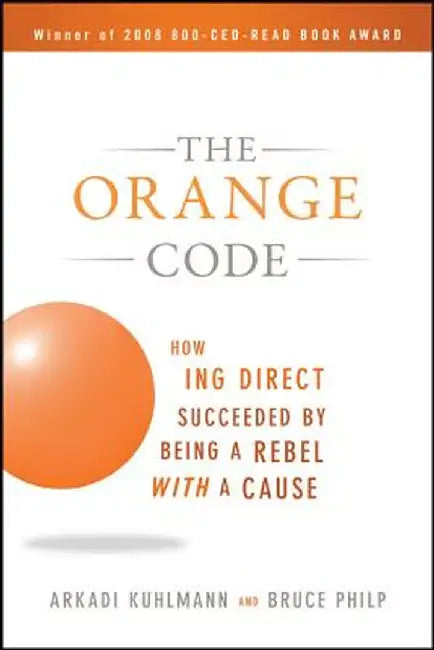The Orange Code: How ING Direct Succeeded by Being a Rebel with a Cause by Arkadi Kuhlmann