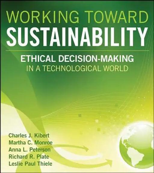 Working Toward Sustainability: Ethical Decision Making in a Technological World by Charles J. Kibert