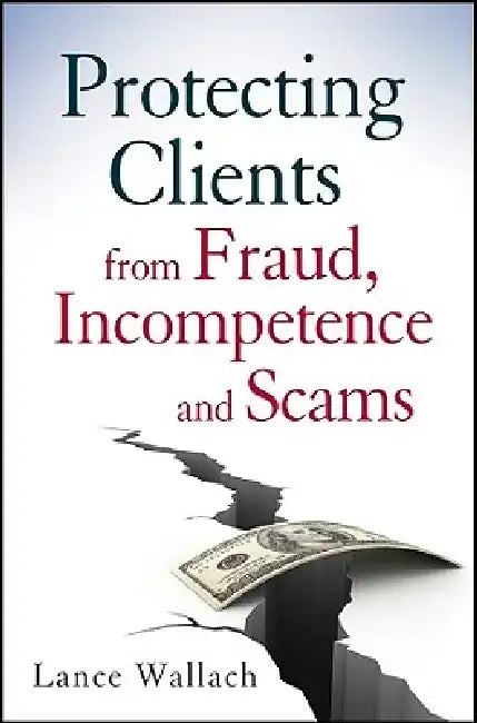 Protecting Clients from Fraud, Incompetence, and Scams by Lance Wallach