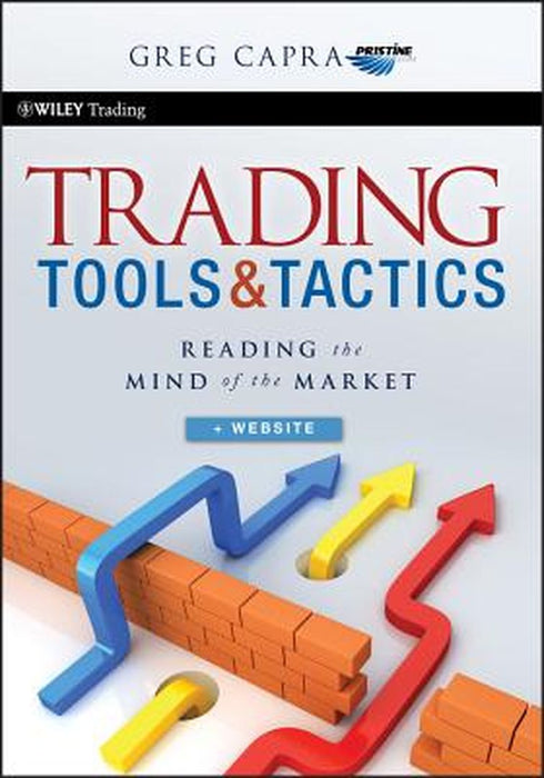Trading Tools and Tactics: Reading the Mind of the Market by Greg Capra