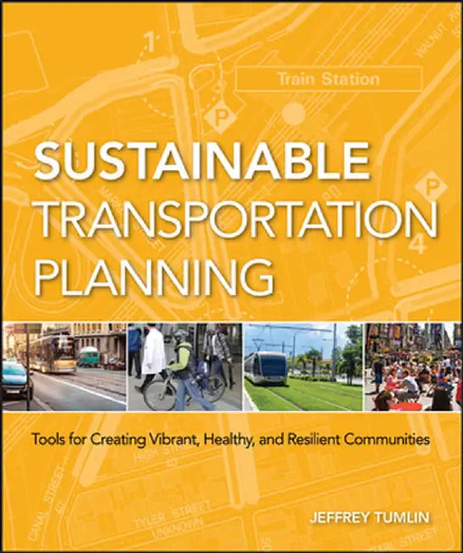 Sustainable Transportation Planning: Tools for Creating Vibrant, Healthy, and Resilient Communities by Jeffrey Tumlin