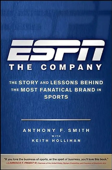 ESPN the Company: The Story and Lessons Behind the Most Fanatical Brand in Sports by Anthony F. Smith