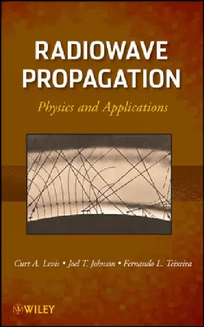 Radiowave Propagation: Physics and Applications by Curt Levis, Joel T. Johnson, Fernando L. Teixeira