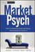Marketpsych: How to Manage Fear and Build Your Investor Identity by Richard L. Peterson