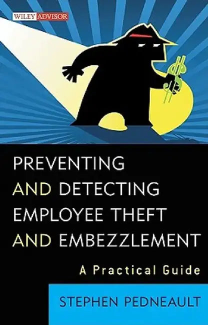 Preventing and Detecting Employee Theft and Embezzlement: A Practical Guide by Stephen Pedneault