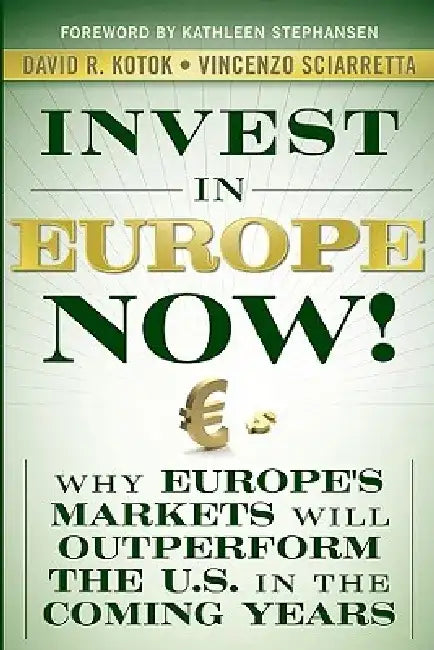 Invest in Europe Now!: Why Europe's Markets Will Outperform the Us in the Coming Years by David R. Kotok