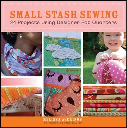 Small Stash Sewing: 24 Projects Using Designer Fat Quarters by Melissa Averinos