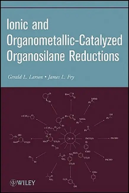 Ionic and Organometallic-Catalyzed Organosilane Reductions by Gerald L. Larson