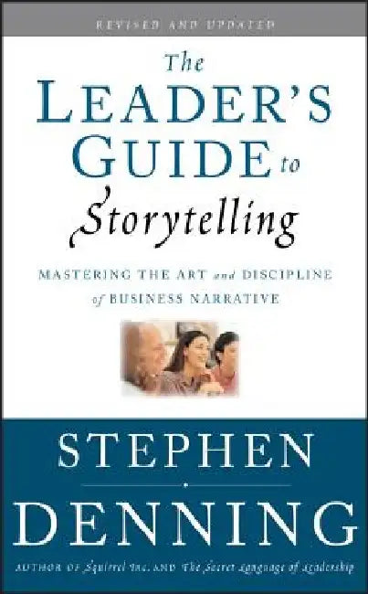 The Leader's Guide to Storytelling: Mastering the Art and Discipline of Business Narrative by Stephen Denning