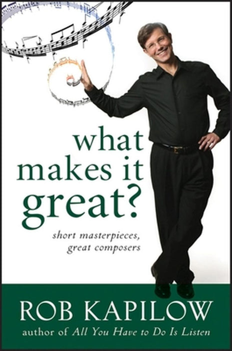 What Makes It Great: Short Masterpieces, Great Composers by Rob Kapilow