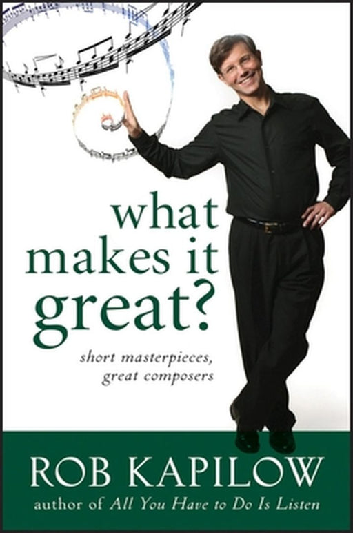 What Makes It Great: Short Masterpieces, Great Composers by Rob Kapilow