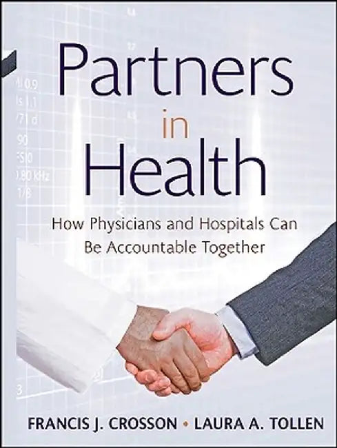 Partners in Health: How Physicians and Hospitals Can Be Accountable Together by Francis J. Crosson