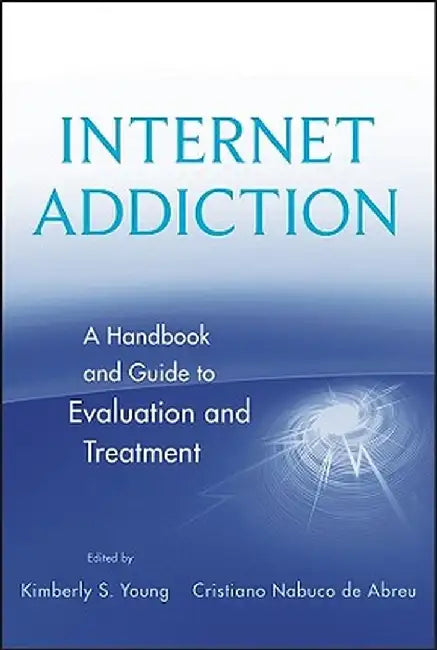 Internet Addiction: A Handbook and Guide to Evaluation and Treatment by Kimberly S. Young