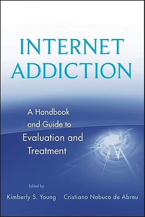 Internet Addiction: A Handbook and Guide to Evaluation and Treatment by Kimberly S. Young