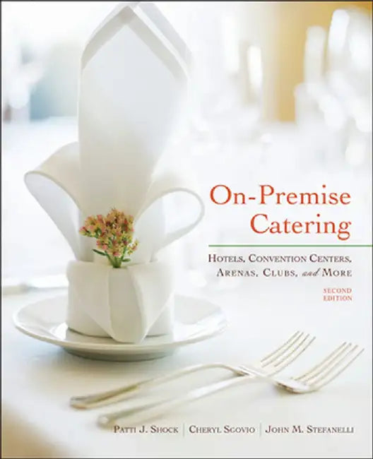 On-Premise Catering: Hotels, Convention Centers, Arenas, Clubs, and More by Patti J. Shock