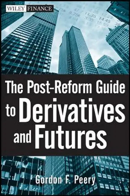 The Post-Reform Guide to Derivatives and Futures by Gordon F. Peery
