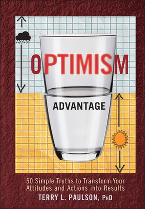The Optimism Advantage: 50 Simple Truths to Transform Your Attitudes and Actions Into Results by Terry L. Paulson