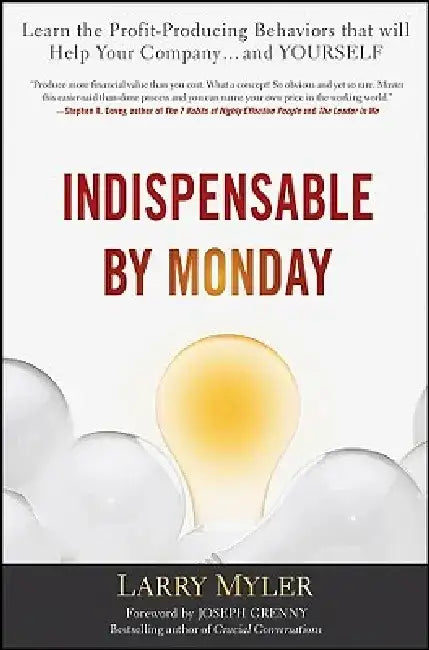 Indispensable by Monday: Learn the Profit-Producing Behaviors That Will Help Your Company... and Yourself by Larry Myler