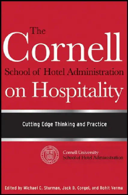 The Cornell School of Hotel Administration on Hospitality: Cutting Edge Thinking and Practice by Michael C. Sturman