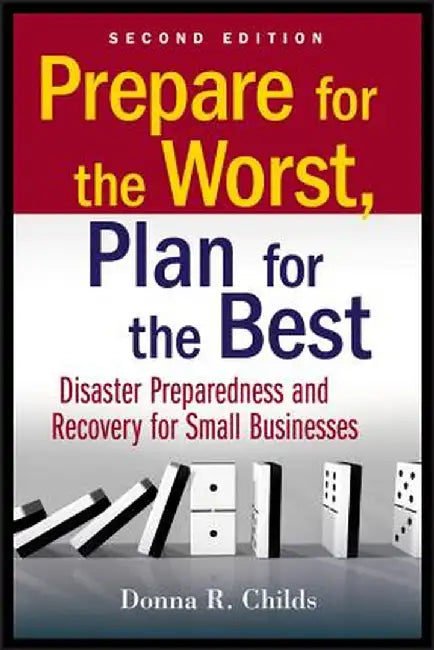 Prepare for the Worst, Plan for the Best: Disaster Preparedness and Recovery for Small Businesses by Donna R. Childs