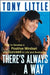 There's Always a Way : How to Develop a Positive Mindset and Succeed in Business and Life by Tony Little