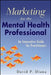 Marketing for the Mental Health Professional: An Innovative Guide for Practitioners by David P. Diana