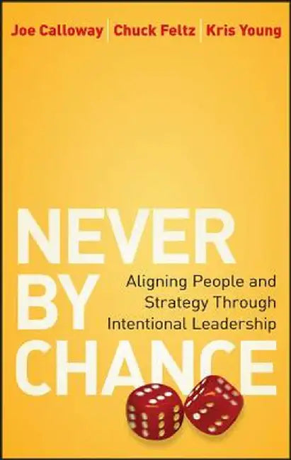 Never by Chance: Aligning People and Strategy Through Intentional Leadership by Joe Calloway
