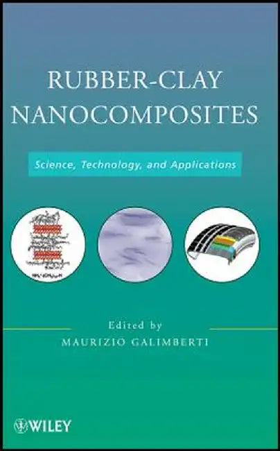 Rubber-Clay Nanocomposites: Science, Technology, and Applications by Maurizio Galimberti
