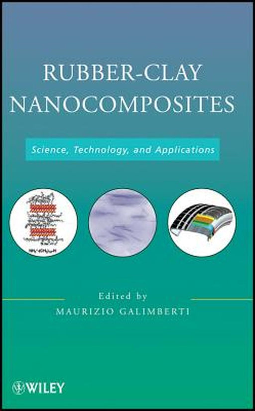 Rubber-Clay Nanocomposites: Science, Technology, and Applications by Maurizio Galimberti