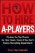 How to Hire A-Players: Finding the Top People for Your Team- Even If You Don't Have a Recruiting Department by Eric Herrenkohl