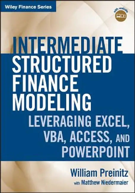 Intermediate Structured Finance Modeling, with Website: Leveraging Excel, VBA, Access, and PowerPoint by William Preinitz