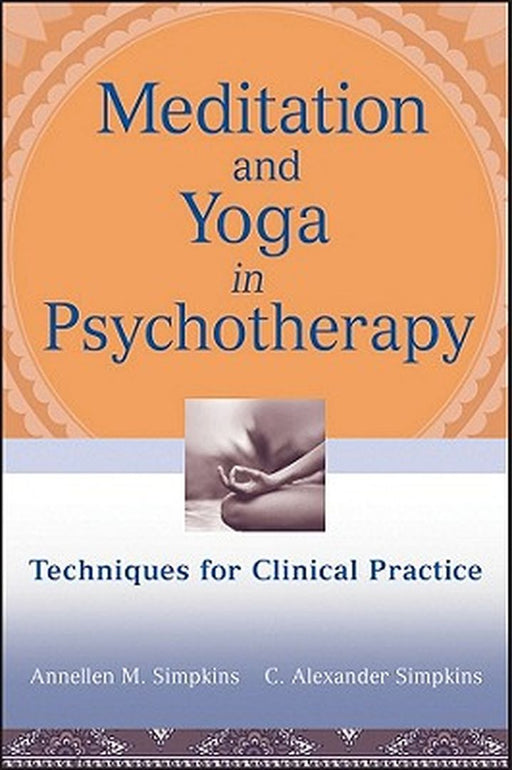 Meditation and Yoga in Psychotherapy: Techniques for Clinical Practice by Annellen M. Simpkins