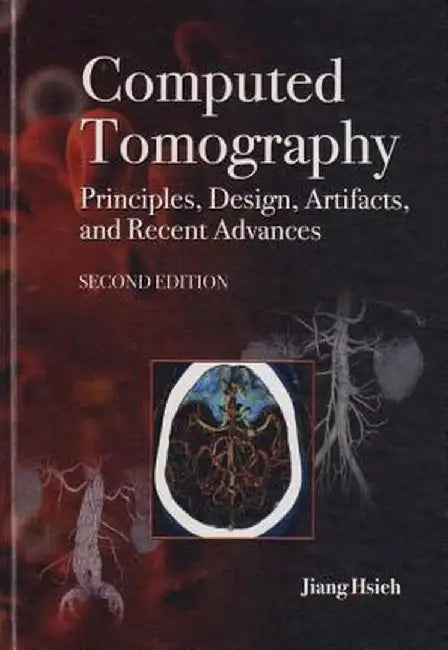 Computed Tomography: Principles, Design, Artifacts, and Recent Advances by Jiang Hsieh