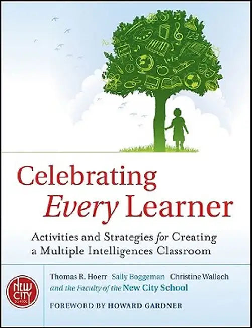 Celebrating Every Learner: Activities and Strategies for Creating a Multiple Intelligences Classroom by Thomas R. Hoerr
