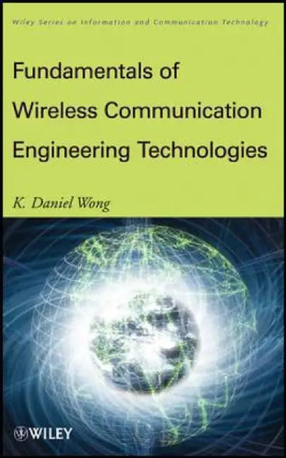 Fundamentals of Wireless Communication Engineering Technologies by K. Daniel Wong