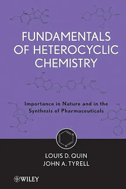 Fundamentals of Heterocyclic Chemistry: Importance in Nature and in the Synthesis of Pharmaceuticals by Louis D. Quin