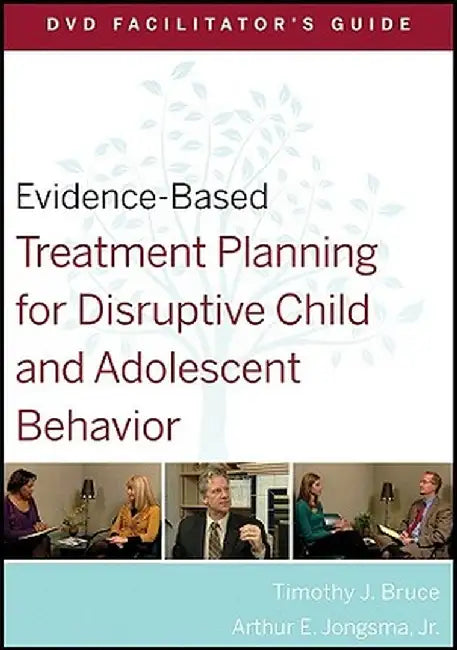 Evidence-Based Treatment Planning for Disruptive Child and Adolescent Behavior Facilitator's Guide by Timothy J. Bruce